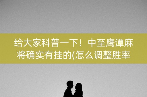 给大家科普一下！中至鹰潭麻将确实有挂的(怎么调整胜率)