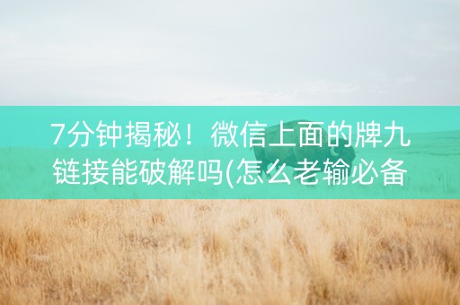 7分钟揭秘！微信上面的牌九链接能破解吗(怎么老输必备神器)