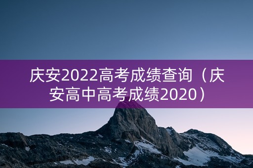 庆安2022高考成绩查询（庆安高中高考成绩2020）