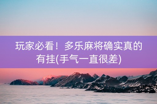 玩家必看！多乐麻将确实真的有挂(手气一直很差)
