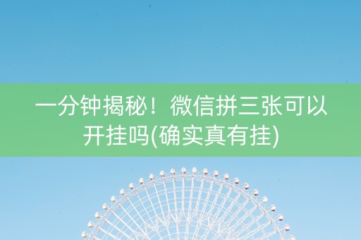 一分钟揭秘！微信拼三张可以开挂吗(确实真有挂)