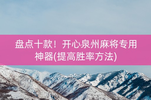 盘点十款！开心泉州麻将专用神器(提高胜率方法)
