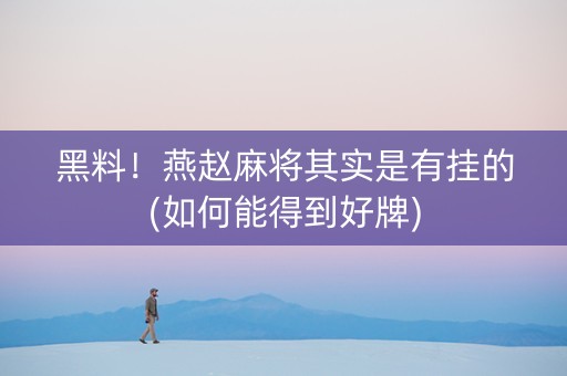 黑料！燕赵麻将其实是有挂的(如何能得到好牌)