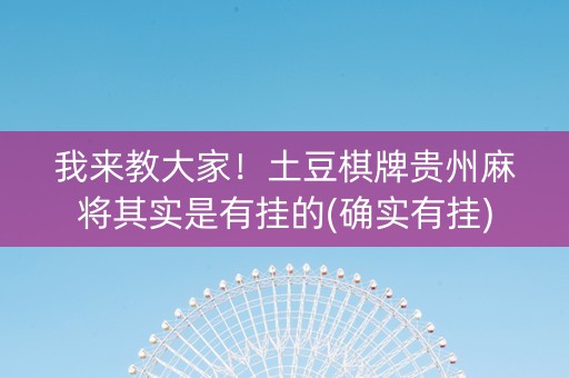 我来教大家！土豆棋牌贵州麻将其实是有挂的(确实有挂)