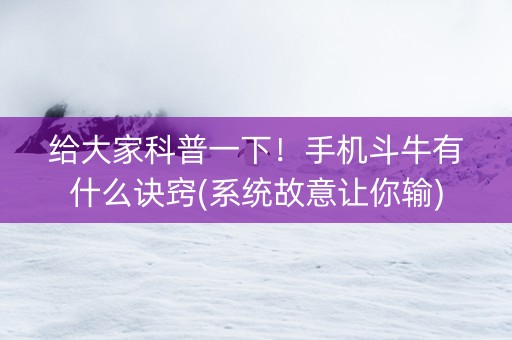 给大家科普一下！手机斗牛有什么诀窍(系统故意让你输)