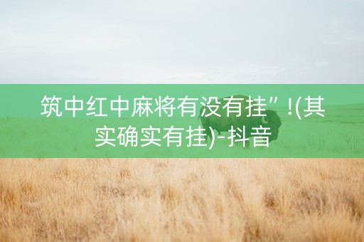 筑中红中麻将有没有挂”!(其实确实有挂)-抖音