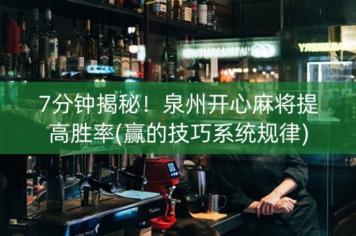 7分钟揭秘！泉州开心麻将提高胜率(赢的技巧系统规律)