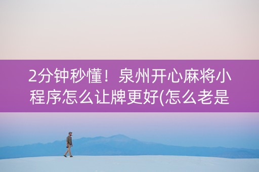 2分钟秒懂！泉州开心麻将小程序怎么让牌更好(怎么老是输)