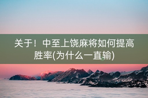 关于！中至上饶麻将如何提高胜率(为什么一直输)