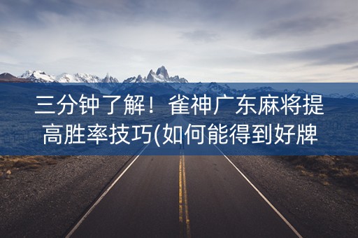 三分钟了解！雀神广东麻将提高胜率技巧(如何能得到好牌)