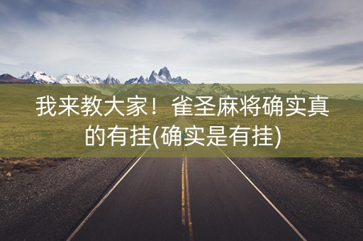 我来教大家！雀圣麻将确实真的有挂(确实是有挂)