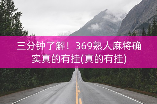 三分钟了解！369熟人麻将确实真的有挂(真的有挂)