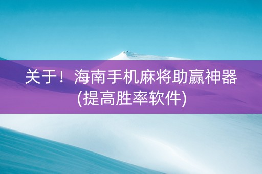 关于！海南手机麻将助赢神器(提高胜率软件)