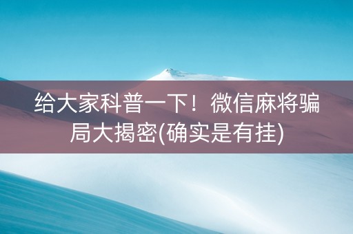 给大家科普一下！微信麻将骗局大揭密(确实是有挂)