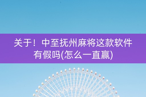 关于！中至抚州麻将这款软件有假吗(怎么一直赢)