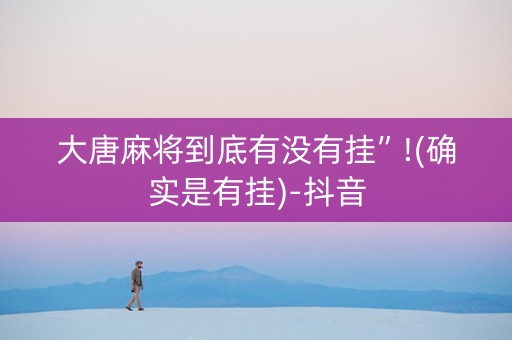 大唐麻将到底有没有挂”!(确实是有挂)-抖音