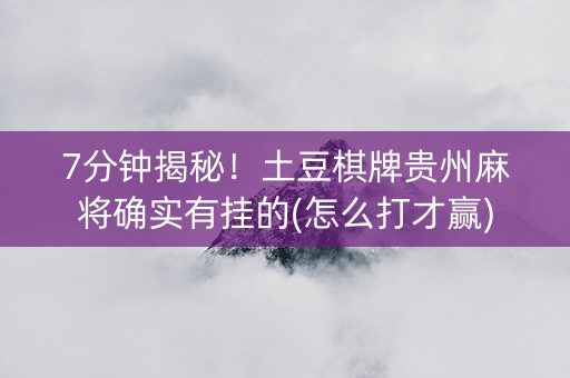 7分钟揭秘！土豆棋牌贵州麻将确实有挂的(怎么打才赢)