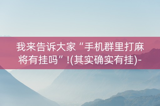我来告诉大家“手机群里打麻将有挂吗”!(其实确实有挂)-抖音