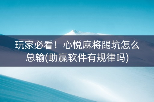 玩家必看！心悦麻将踢坑怎么总输(助赢软件有规律吗)