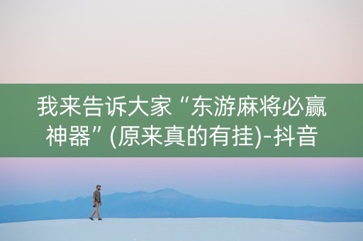 我来告诉大家“东游麻将必赢神器”(原来真的有挂)-抖音