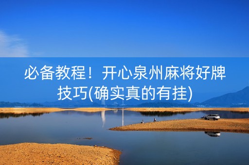 必备教程！开心泉州麻将好牌技巧(确实真的有挂)