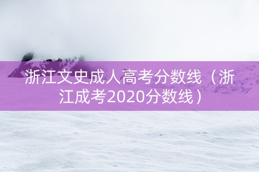 浙江文史成人高考分数线（浙江成考2020分数线）