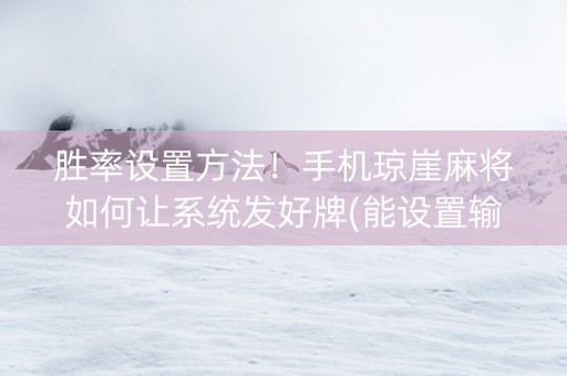 胜率设置方法！手机琼崖麻将如何让系统发好牌(能设置输赢吗)