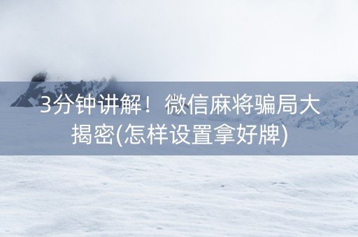3分钟讲解！微信麻将骗局大揭密(怎样设置拿好牌)