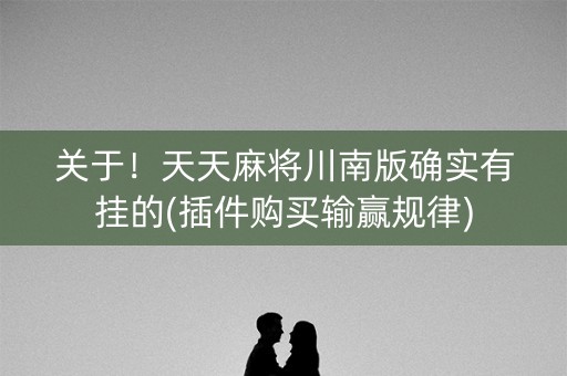 关于！天天麻将川南版确实有挂的(插件购买输赢规律)