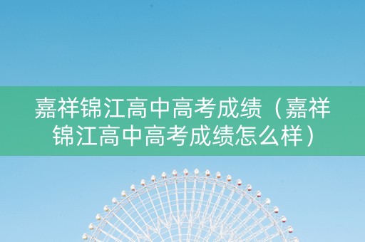 嘉祥锦江高中高考成绩（嘉祥锦江高中高考成绩怎么样）