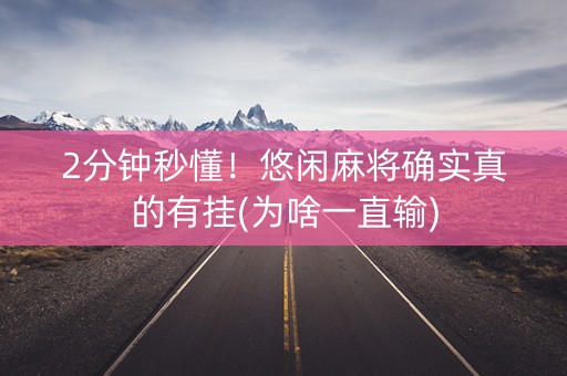2分钟秒懂！悠闲麻将确实真的有挂(为啥一直输)