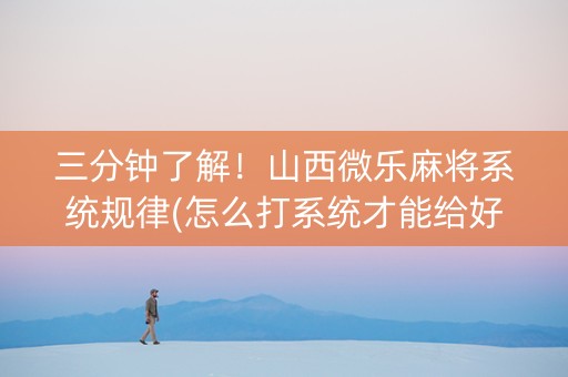 三分钟了解！山西微乐麻将系统规律(怎么打系统才能给好牌)