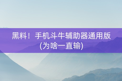 黑料！手机斗牛辅助器通用版(为啥一直输)
