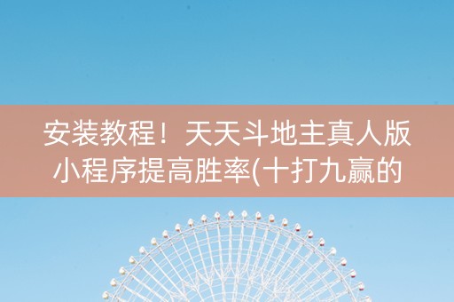 安装教程！天天斗地主真人版小程序提高胜率(十打九赢的打法)