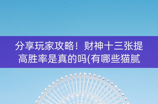 分享玩家攻略！财神十三张提高胜率是真的吗(有哪些猫腻)