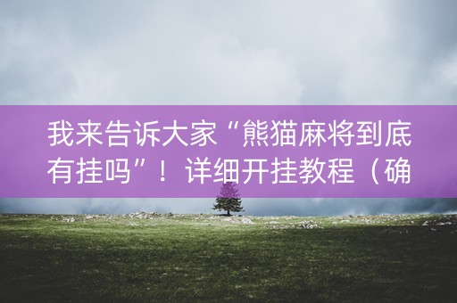 我来告诉大家“熊猫麻将到底有挂吗”！详细开挂教程（确实真的有挂)-抖音