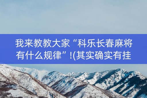 我来教教大家“科乐长春麻将有什么规律”!(其实确实有挂)-抖音
