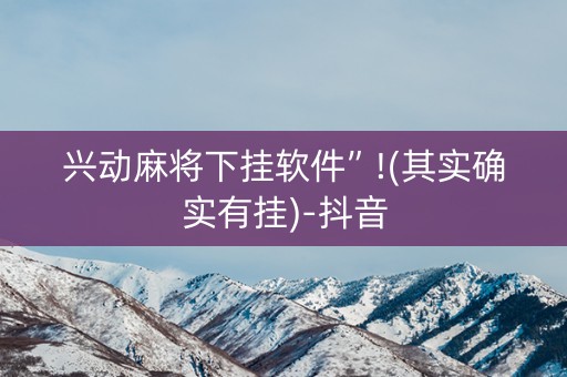 兴动麻将下挂软件”!(其实确实有挂)-抖音