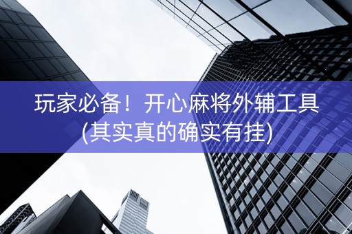 玩家必备！开心麻将外辅工具(其实真的确实有挂)