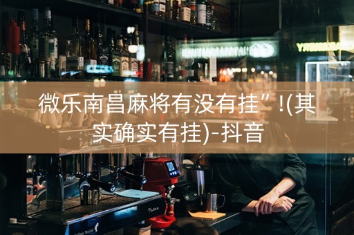 微乐南昌麻将有没有挂”!(其实确实有挂)-抖音