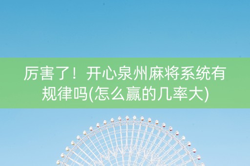 厉害了！开心泉州麻将系统有规律吗(怎么赢的几率大)
