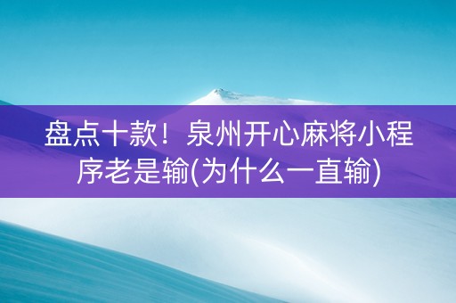 盘点十款！泉州开心麻将小程序老是输(为什么一直输)