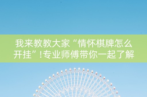 我来教教大家“情怀棋牌怎么开挂”!专业师傅带你一起了解（详细教程）-抖音