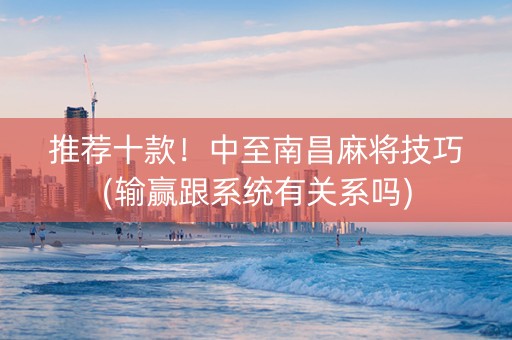 推荐十款！中至南昌麻将技巧(输赢跟系统有关系吗)