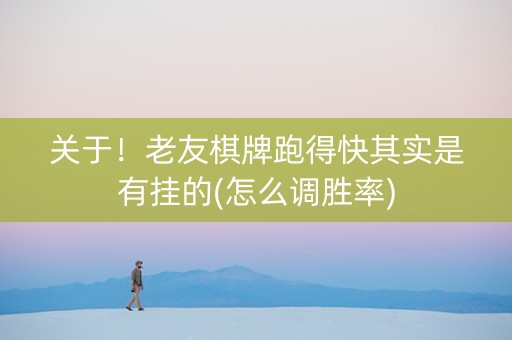 关于！老友棋牌跑得快其实是有挂的(怎么调胜率)