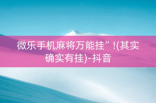 微乐手机麻将万能挂”!(其实确实有挂)-抖音