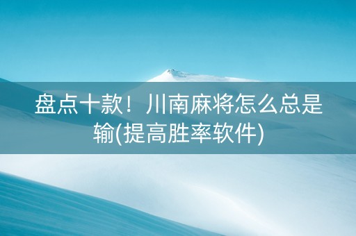 盘点十款！川南麻将怎么总是输(提高胜率软件)