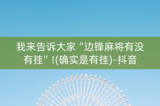 我来告诉大家“边锋麻将有没有挂”!(确实是有挂)-抖音