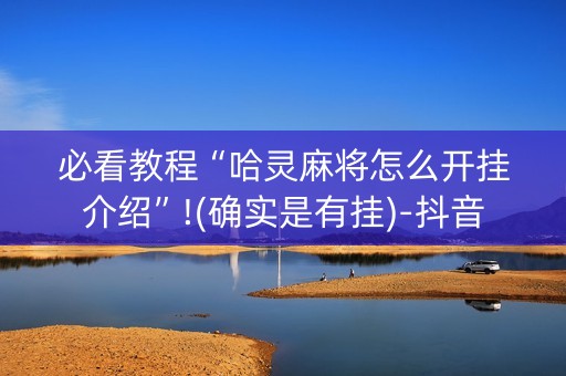 必看教程“哈灵麻将怎么开挂介绍”!(确实是有挂)-抖音