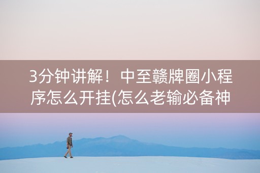 3分钟讲解！中至赣牌圈小程序怎么开挂(怎么老输必备神器)